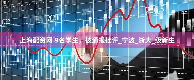 上海配资网 9名学生，被通报批评_宁波_浙大_级新生