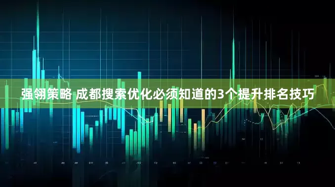 强翎策略 成都搜索优化必须知道的3个提升排名技巧