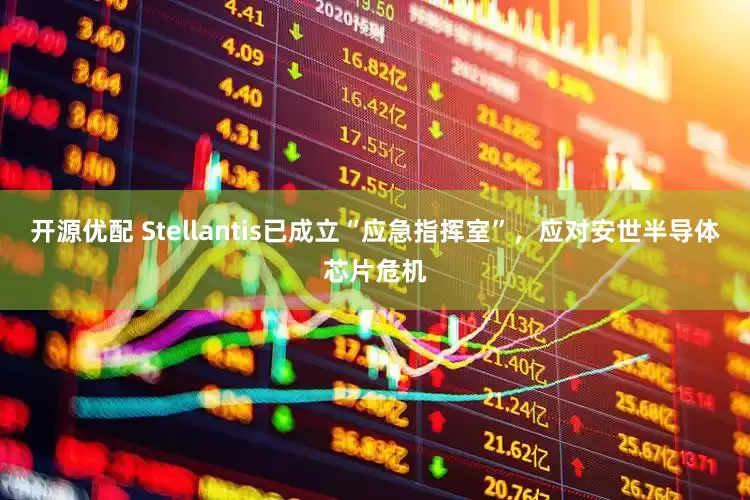 开源优配 Stellantis已成立“应急指挥室”，应对安世半导体芯片危机