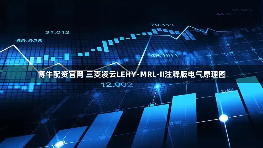 博牛配资官网 三菱凌云LEHY-MRL-II注释版电气原理图
