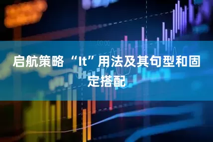 启航策略 “It”用法及其句型和固定搭配